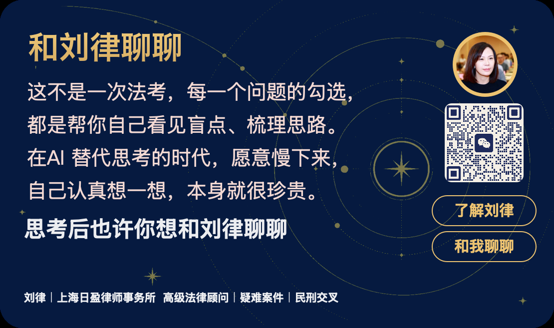 和刘律聊聊。这不是一次法考，每一个问题的勾选，都是帮你自己看见盲点、梳理思路。在AI 替代思考的时代，愿意慢下来，自己认真想一想，本身就很珍贵。思考后也许你想和刘律聊聊。刘律｜上海日盈律师事务所 高级法律顾问｜疑难案件｜民刑交叉。了解刘律，和我聊聊。
